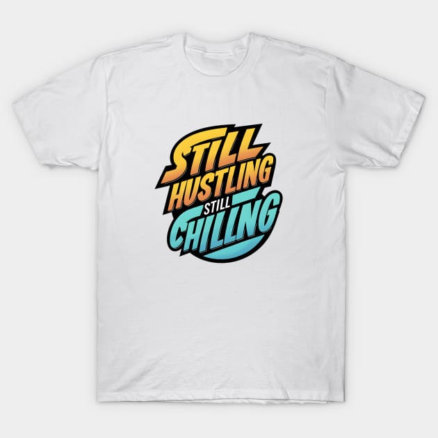 Still Hustling Still Chilling T-Shirt by 2wear Grafix